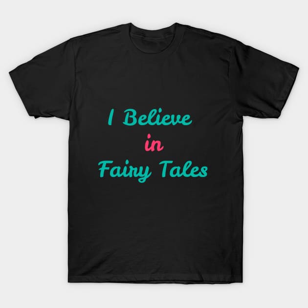 I Believe in Fairy Tales T-Shirt by Pretty Opinionated's Top Picks